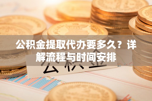 石拐公积金提取代办要多久？详解流程与时间安排
