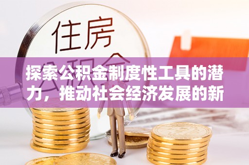 石拐探索公积金制度性工具的潜力，推动社会经济发展的新引擎