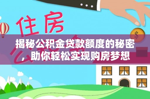 石拐揭秘公积金贷款额度的秘密，助你轻松实现购房梦想