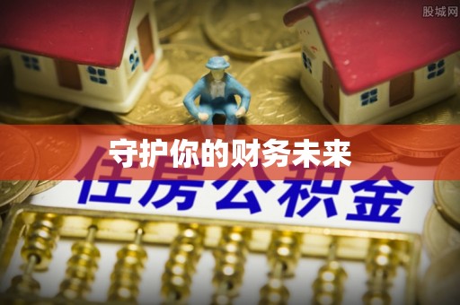 石拐守护你的财务未来