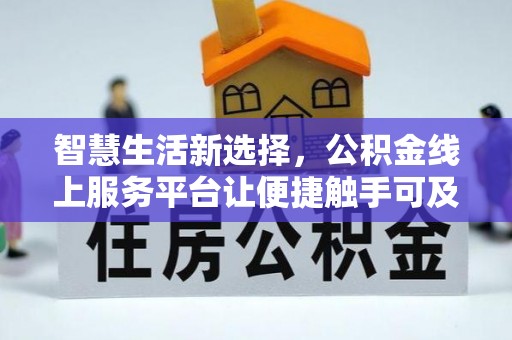 石拐智慧生活新选择，公积金线上服务平台让便捷触手可及