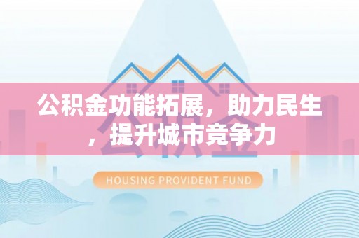 石拐公积金功能拓展，助力民生，提升城市竞争力