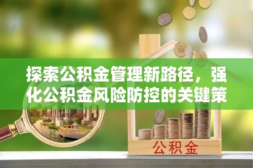 石拐探索公积金管理新路径，强化公积金风险防控的关键策略