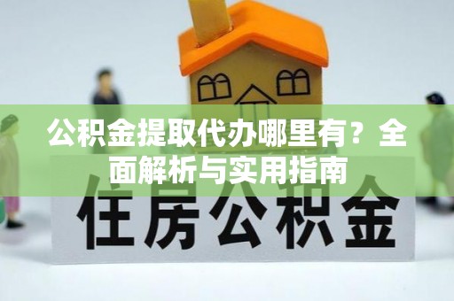 石拐公积金提取代办哪里有？全面解析与实用指南