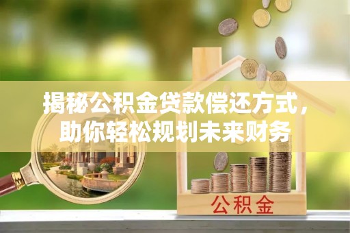 石拐揭秘公积金贷款偿还方式，助你轻松规划未来财务