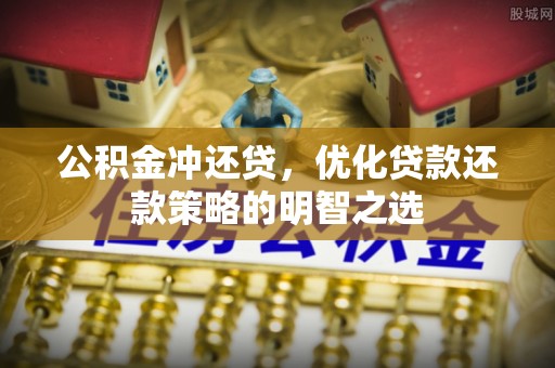 石拐公积金冲还贷，优化贷款还款策略的明智之选