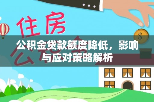 石拐公积金贷款额度降低，影响与应对策略解析