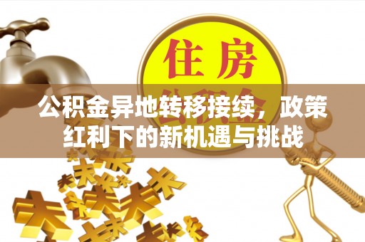 石拐公积金异地转移接续，政策红利下的新机遇与挑战