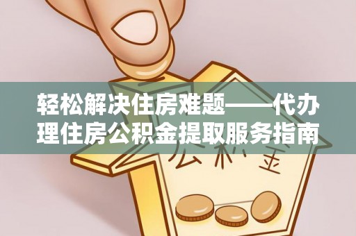 石拐轻松解决住房难题——代办理住房公积金提取服务指南