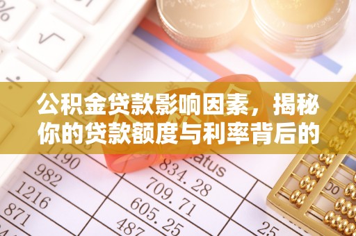 石拐公积金贷款影响因素，揭秘你的贷款额度与利率背后的秘密
