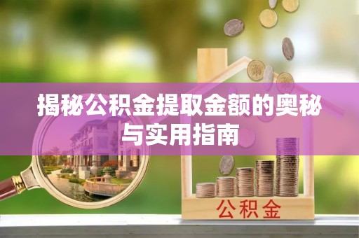 石拐揭秘公积金提取金额的奥秘与实用指南