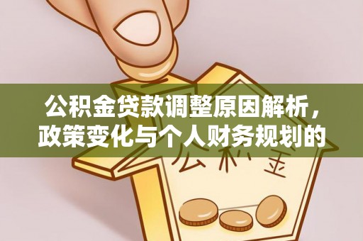 石拐公积金贷款调整原因解析，政策变化与个人财务规划的影响