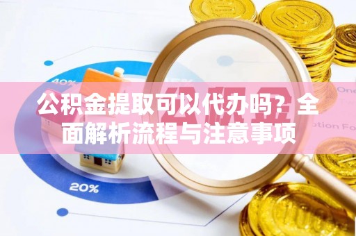 石拐公积金提取可以代办吗？全面解析流程与注意事项