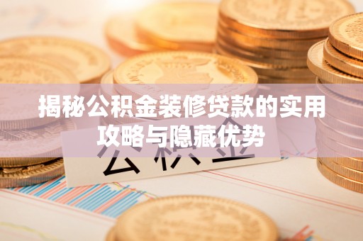 石拐揭秘公积金装修贷款的实用攻略与隐藏优势