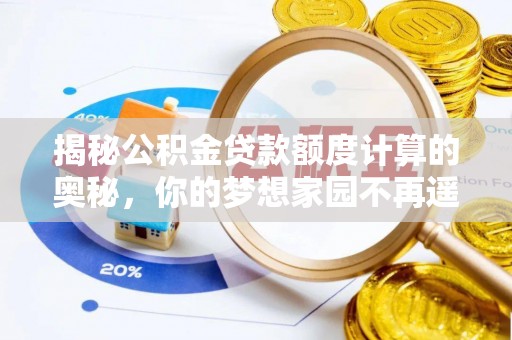 石拐揭秘公积金贷款额度计算的奥秘，你的梦想家园不再遥不可及