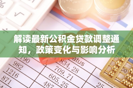 石拐解读最新公积金贷款调整通知，政策变化与影响分析