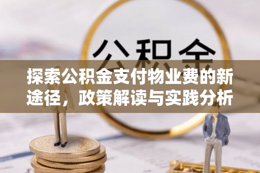石拐探索公积金支付物业费的新途径，政策解读与实践分析
