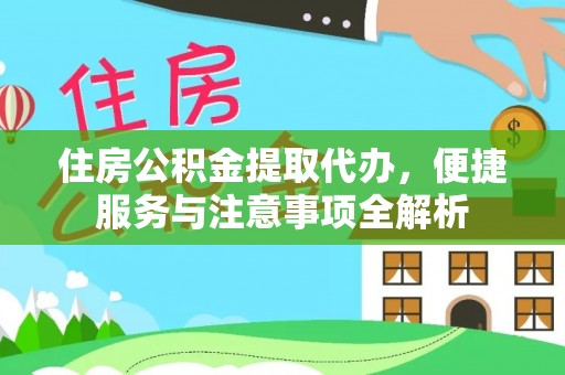 石拐住房公积金提取代办，便捷服务与注意事项全解析