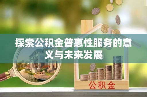 石拐探索公积金普惠性服务的意义与未来发展