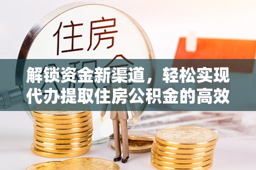 石拐解锁资金新渠道，轻松实现代办提取住房公积金的高效攻略
