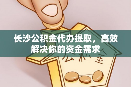 石拐长沙公积金代办提取，高效解决你的资金需求