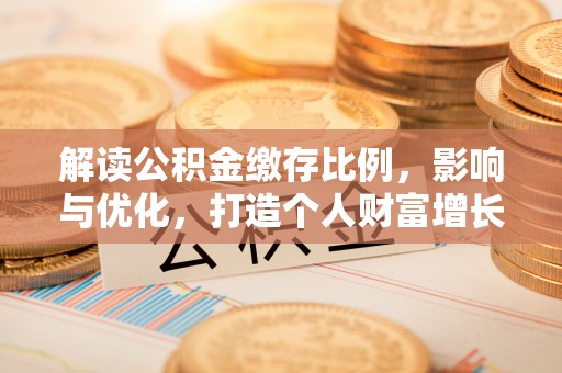 石拐解读公积金缴存比例，影响与优化，打造个人财富增长新引擎