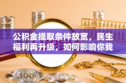 石拐公积金提取条件放宽，民生福利再升级，如何影响你我生活？