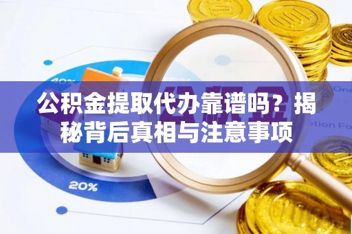 石拐公积金提取代办靠谱吗？揭秘背后真相与注意事项