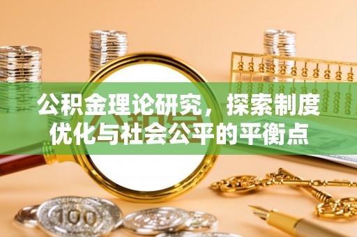 石拐公积金理论研究，探索制度优化与社会公平的平衡点