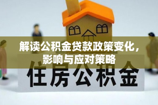 石拐解读公积金贷款政策变化，影响与应对策略