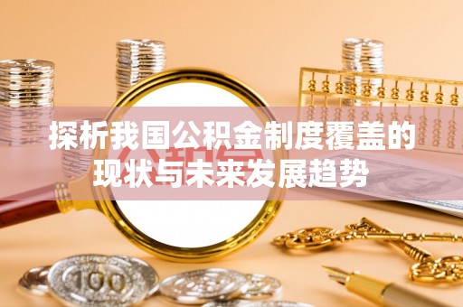 石拐探析我国公积金制度覆盖的现状与未来发展趋势