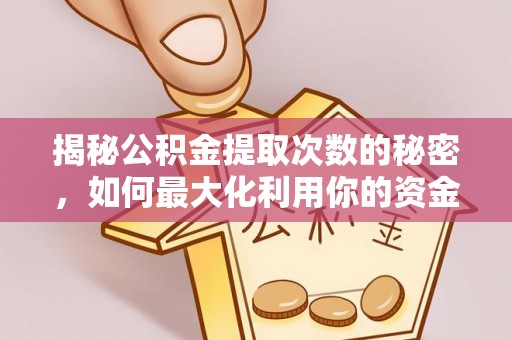 石拐揭秘公积金提取次数的秘密，如何最大化利用你的资金