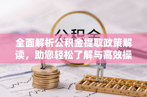 石拐全面解析公积金提取政策解读，助您轻松了解与高效操作