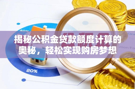 石拐揭秘公积金贷款额度计算的奥秘，轻松实现购房梦想