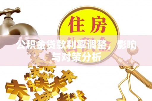 石拐公积金贷款利率调整，影响与对策分析