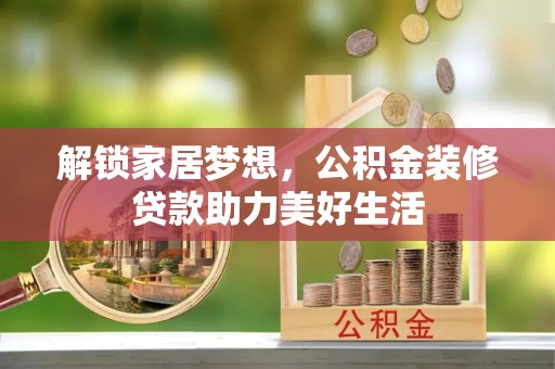 石拐解锁家居梦想，公积金装修贷款助力美好生活