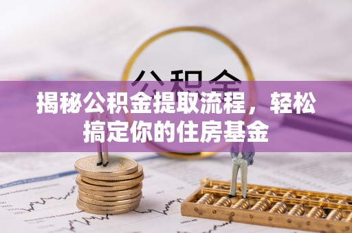 石拐揭秘公积金提取流程，轻松搞定你的住房基金