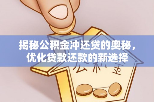 石拐揭秘公积金冲还贷的奥秘，优化贷款还款的新选择