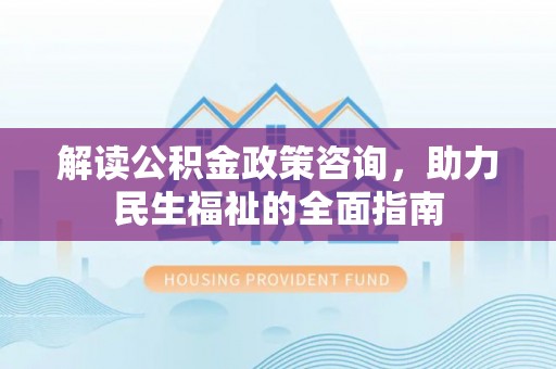 石拐解读公积金政策咨询，助力民生福祉的全面指南