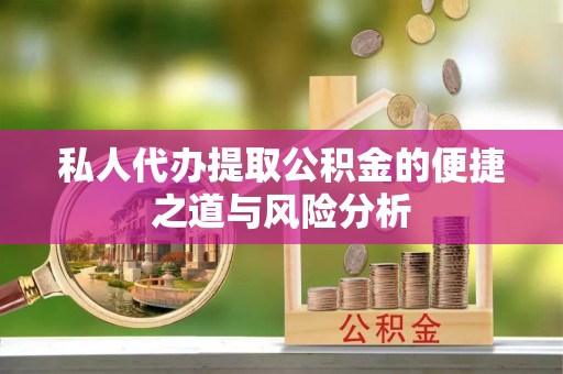 石拐私人代办提取公积金的便捷之道与风险分析