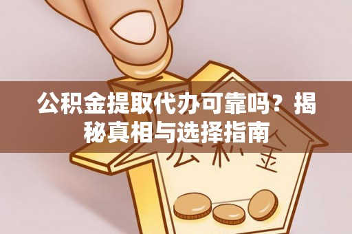 石拐公积金提取代办可靠吗？揭秘真相与选择指南