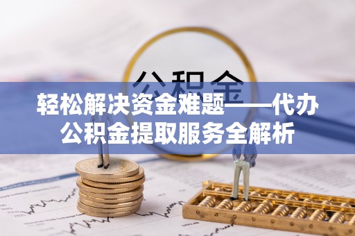 石拐轻松解决资金难题——代办公积金提取服务全解析