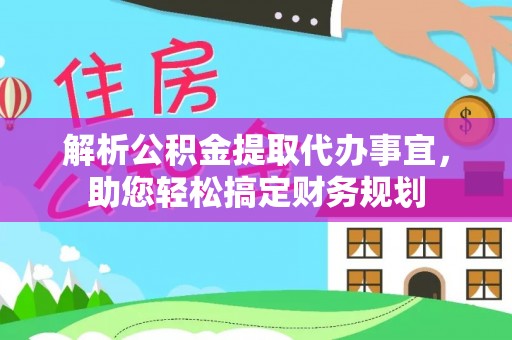 石拐解析公积金提取代办事宜，助您轻松搞定财务规划