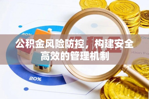 石拐公积金风险防控，构建安全高效的管理机制