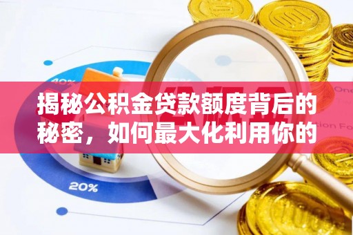 石拐揭秘公积金贷款额度背后的秘密，如何最大化利用你的福利？