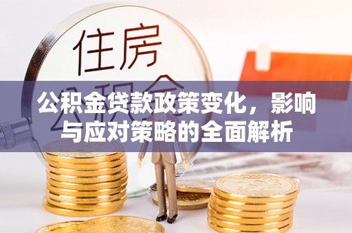 石拐公积金贷款政策变化，影响与应对策略的全面解析