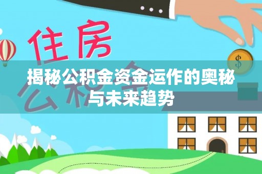 石拐揭秘公积金资金运作的奥秘与未来趋势