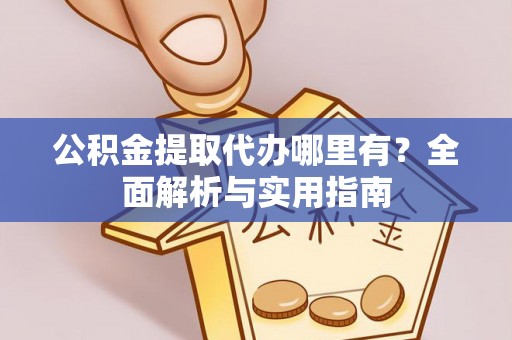 石拐公积金提取代办哪里有？全面解析与实用指南