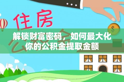 石拐解锁财富密码，如何最大化你的公积金提取金额