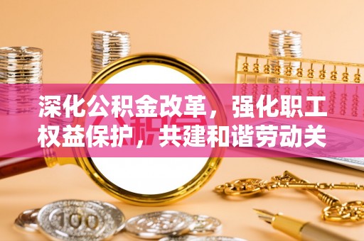 石拐深化公积金改革，强化职工权益保护，共建和谐劳动关系